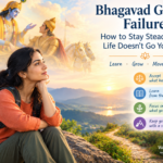 Bhagavad Gita on Failure: How to Stay Steady When Life Doesn’t Go Your Way